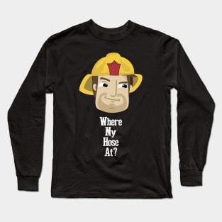 Where My Hose At Firefighter Humor Long Sleeve T-Shirt